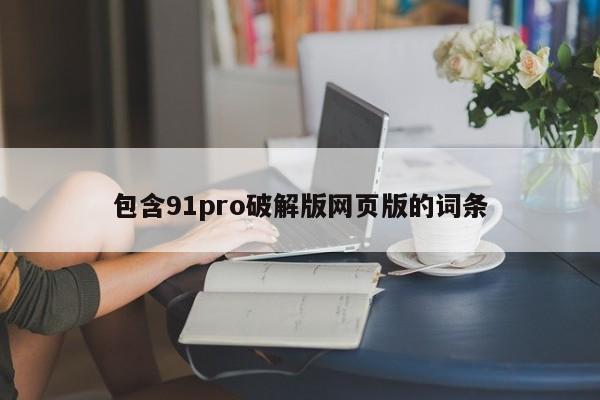 包含91pro破解版网页版的词条