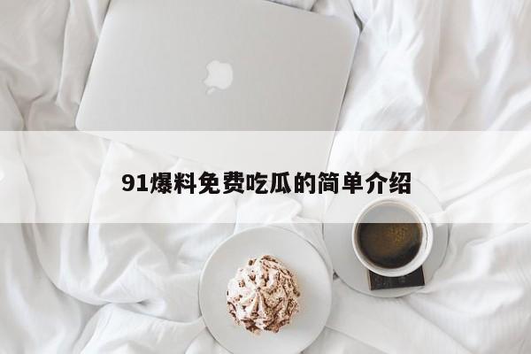 91爆料免费吃瓜的简单介绍