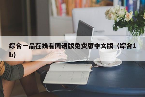 综合一品在线看国语版免费版中文版（综合1b）