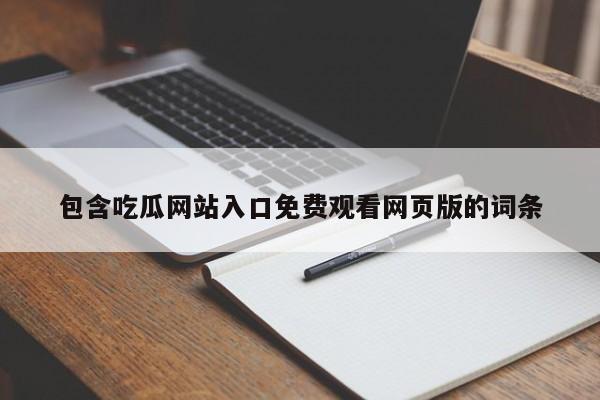包含吃瓜网站入口免费观看网页版的词条